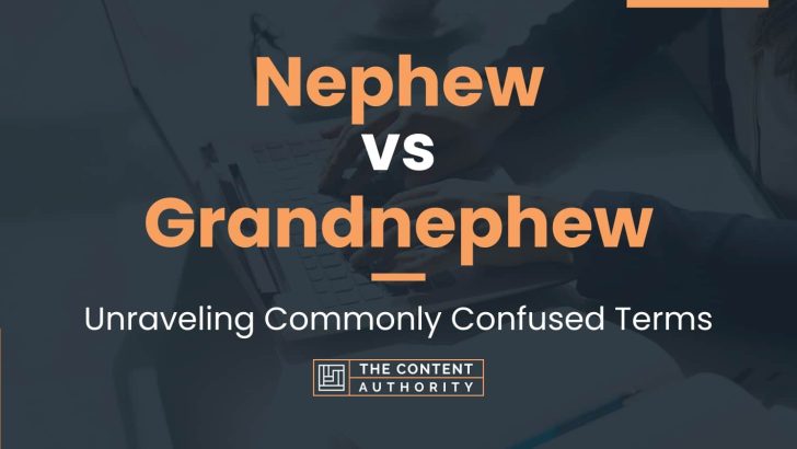 Nephew vs Grandnephew: Unraveling Commonly Confused Terms