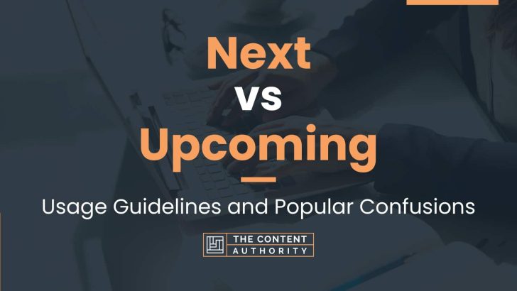 Next vs Upcoming: Usage Guidelines and Popular Confusions