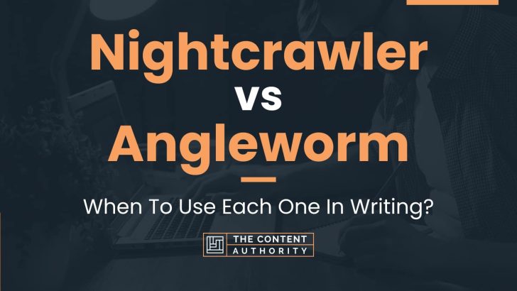 Nightcrawler vs Angleworm: When To Use Each One In Writing?