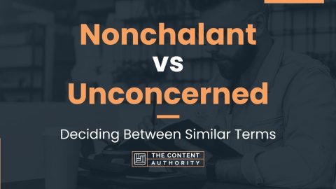 Nonchalant vs Unconcerned: Deciding Between Similar Terms