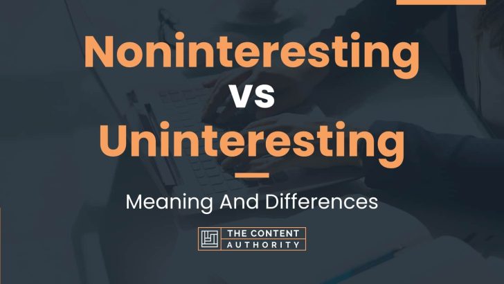 Noninteresting vs Uninteresting: Meaning And Differences