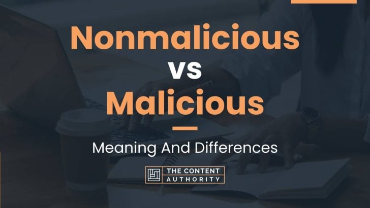 Nonmalicious vs Malicious: Meaning And Differences