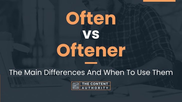Often vs Oftener: The Main Differences And When To Use Them
