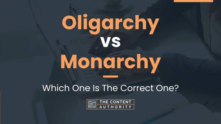 Oligarchy vs Monarchy: Which One Is The Correct One?