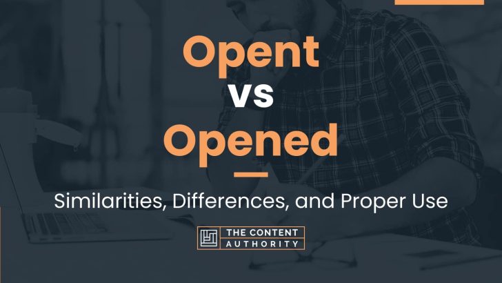 Opent vs Opened: Similarities, Differences, and Proper Use