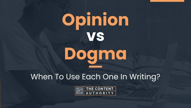 Opinion vs Dogma: When To Use Each One In Writing?