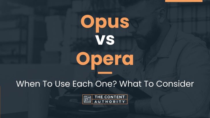 Opus vs Opera: When To Use Each One? What To Consider
