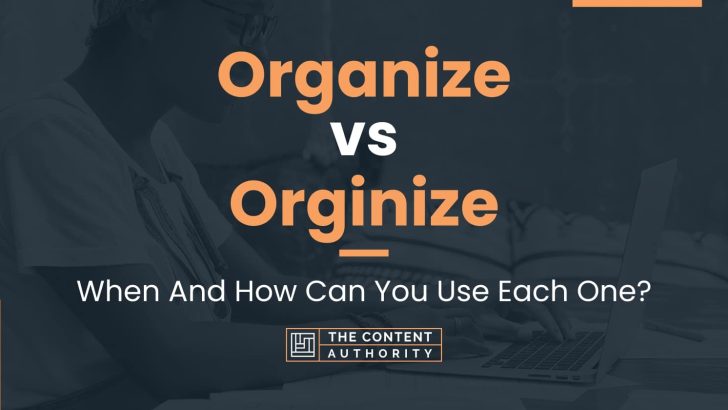 Organize vs Orginize: When And How Can You Use Each One?