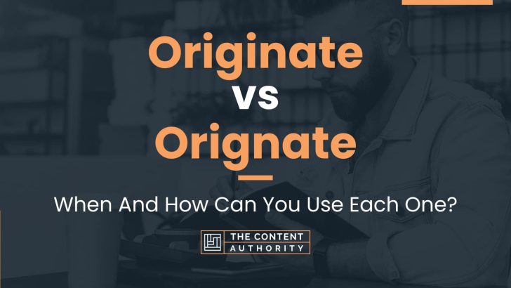 Originate Vs Orignate When And How Can You Use Each One originate-vs-orignate-when-and-how-can-you-use-each-one