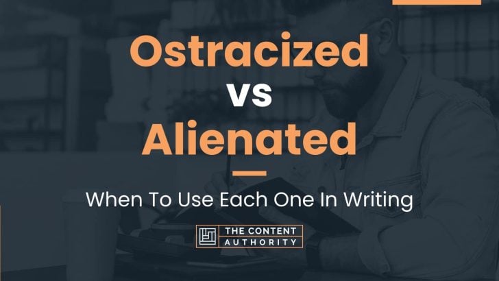 Ostracized vs Alienated: When To Use Each One In Writing