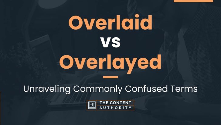 Overlaid vs Overlayed: Unraveling Commonly Confused Terms