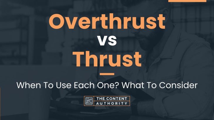 Overthrust vs Thrust: When To Use Each One? What To Consider