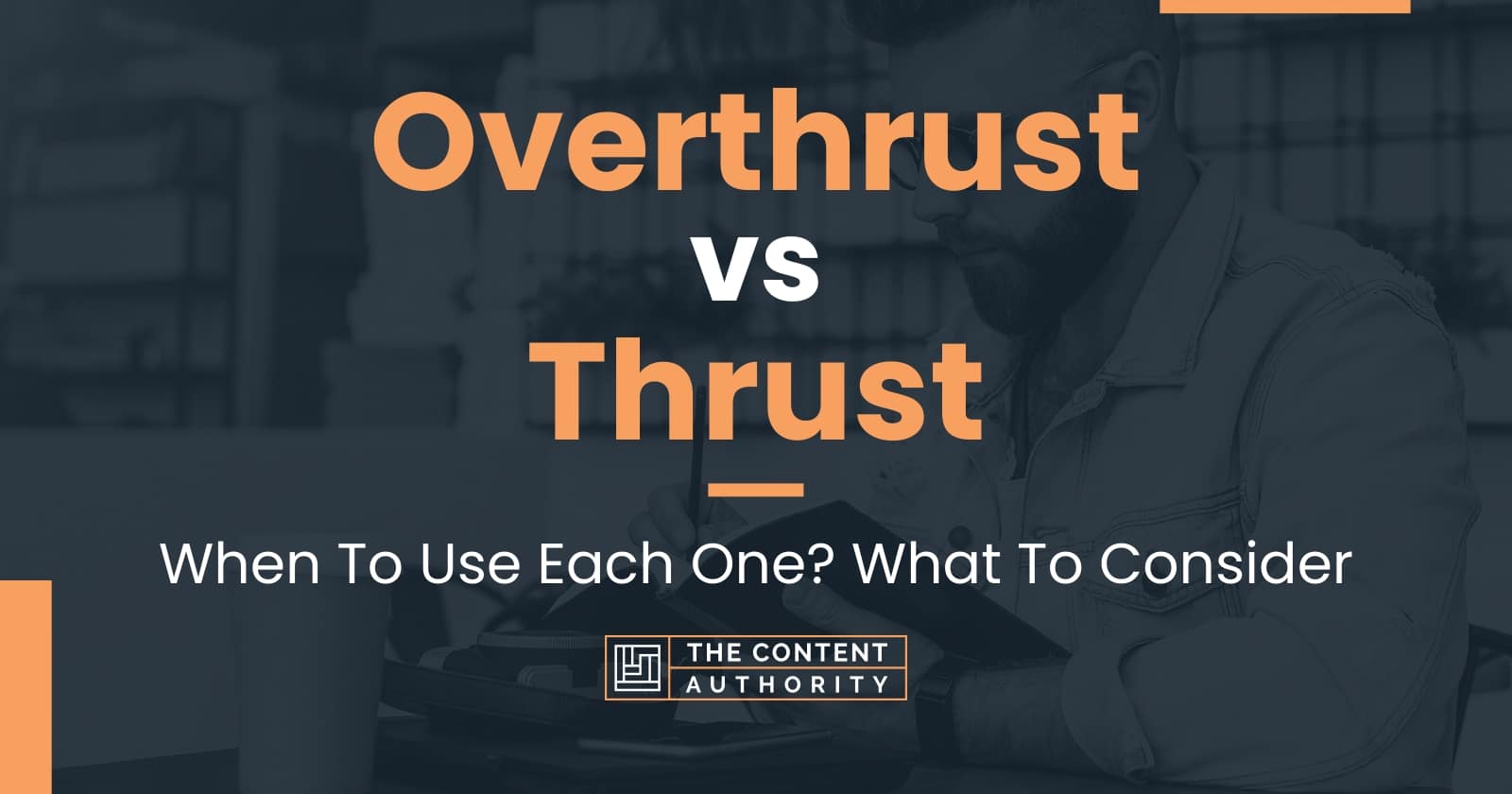 Overthrust vs Thrust: When To Use Each One? What To Consider