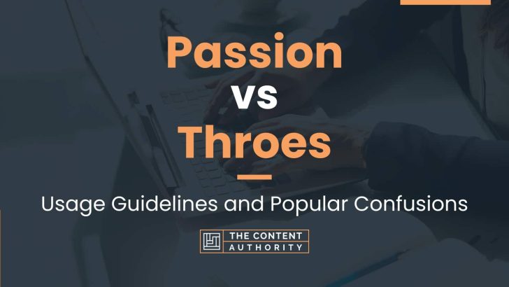 Passion vs Throes: Usage Guidelines and Popular Confusions
