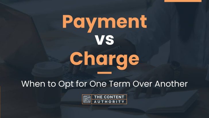 Payment vs Charge: When to Opt for One Term Over Another