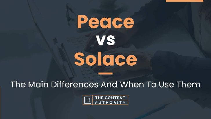 Peace vs Solace: The Main Differences And When To Use Them