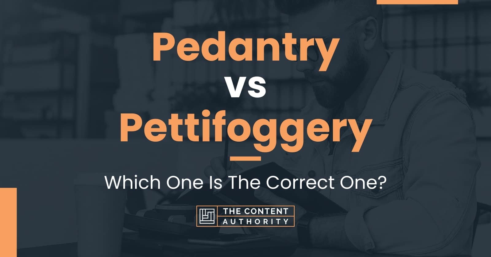 Pedantry vs Pettifoggery: Which One Is The Correct One?