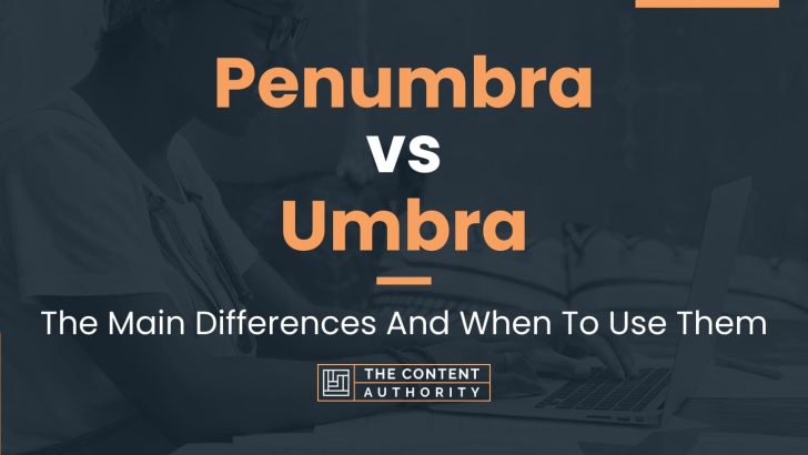 Penumbra vs Umbra: The Main Differences And When To Use Them