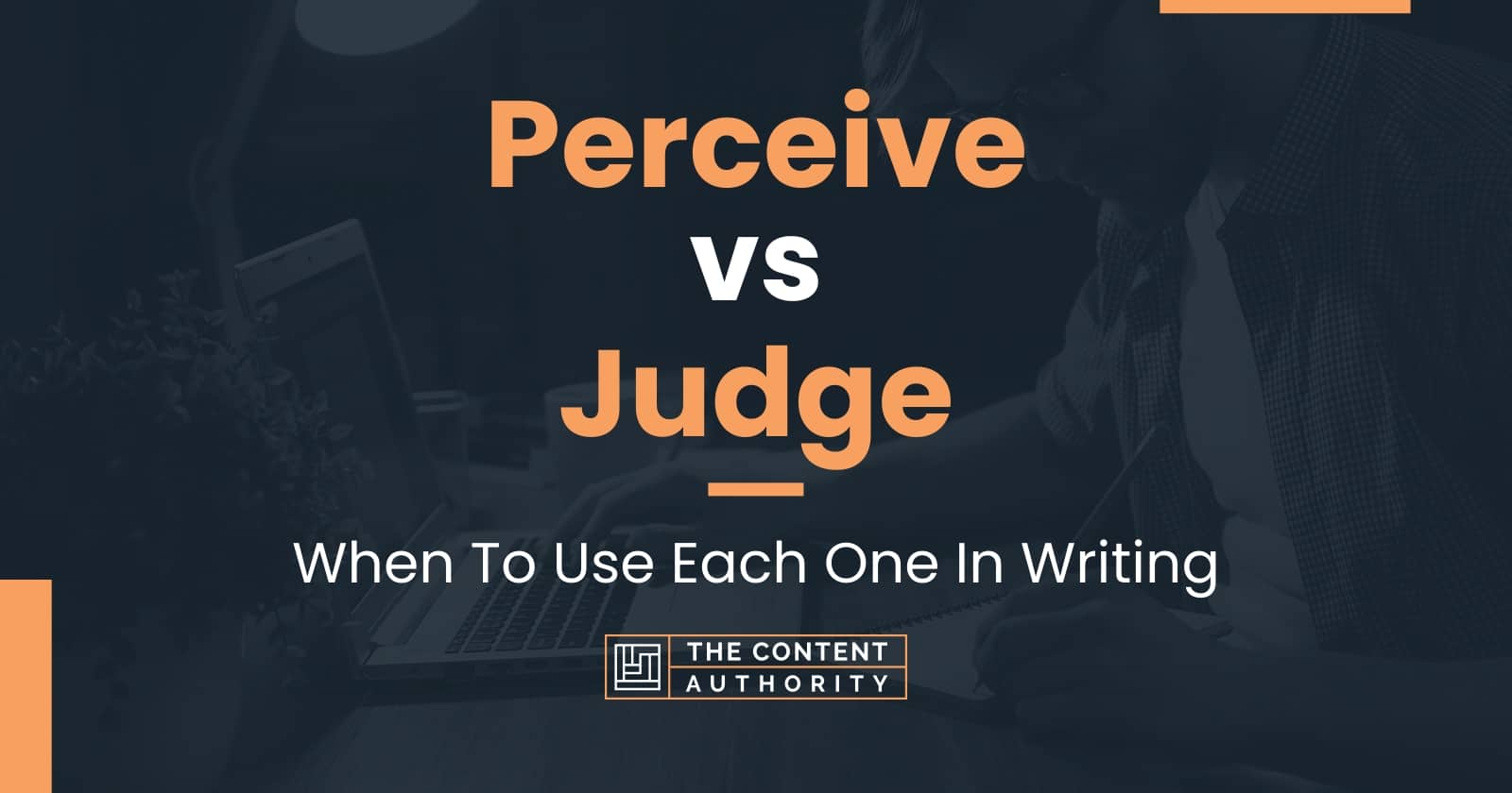 Perceive Vs Judge: When To Use Each One In Writing