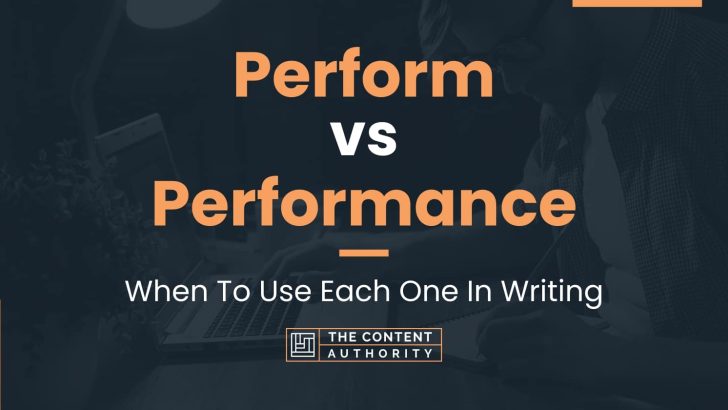 Perform vs Performance: When To Use Each One In Writing