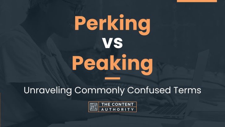 Perking vs Peaking: Unraveling Commonly Confused Terms
