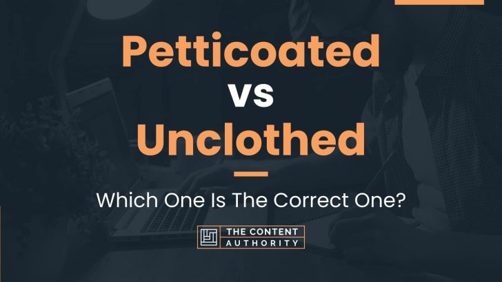 Petticoated vs Unclothed: Which One Is The Correct One?