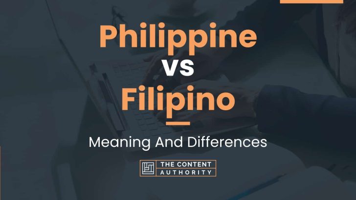 Philippine vs Filipino: Meaning And Differences