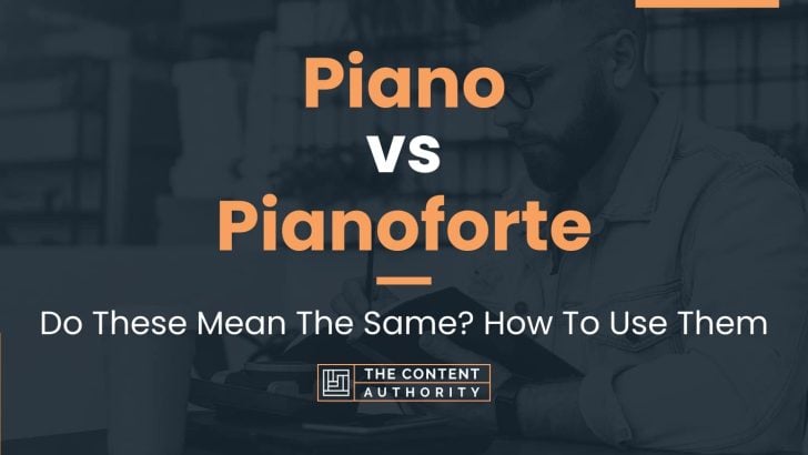Piano vs Pianoforte: Do These Mean The Same? How To Use Them