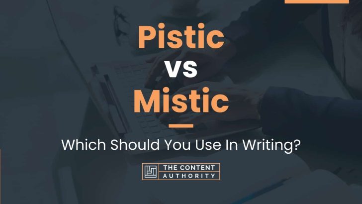 Pistic vs Mistic: Which Should You Use In Writing?
