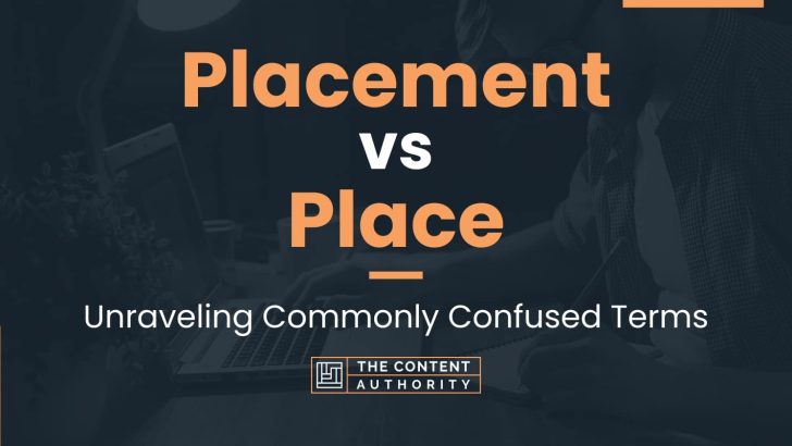 Placement vs Place: Unraveling Commonly Confused Terms