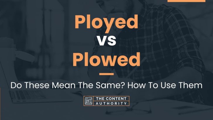 Ployed vs Plowed: Do These Mean The Same? How To Use Them