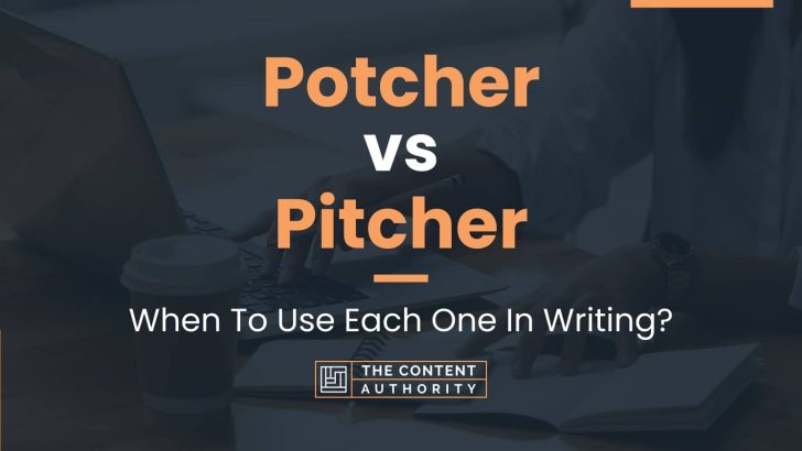 Potcher vs Pitcher: When To Use Each One In Writing?