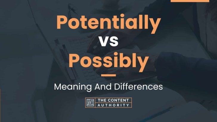 Potentially vs Possibly: Meaning And Differences