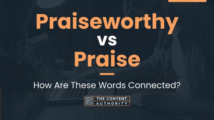 Praiseworthy vs Praise: How Are These Words Connected?