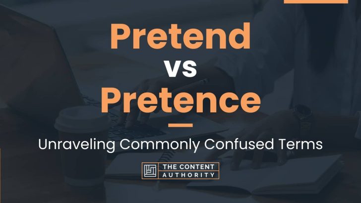 Pretend Vs Pretence: Unraveling Commonly Confused Terms