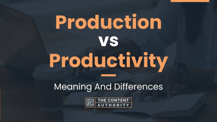 Production vs Productivity: Meaning And Differences
