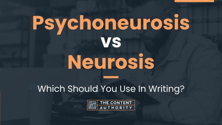 Psychoneurosis vs Neurosis: Which Should You Use In Writing?