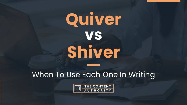 Quiver vs Shiver: When To Use Each One In Writing