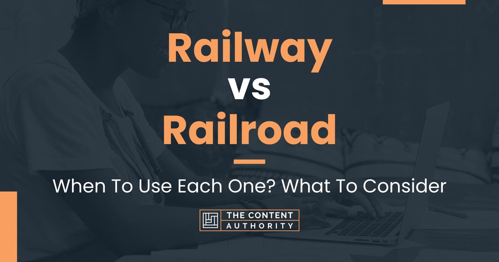 Railway vs Railroad: When To Use Each One? What To Consider