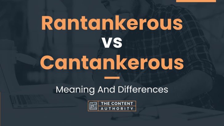 rantankerous-vs-cantankerous-meaning-and-differences