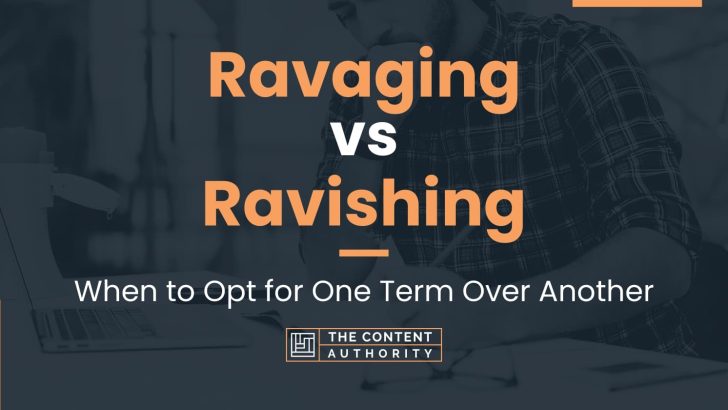 Ravaging vs Ravishing: When to Opt for One Term Over Another