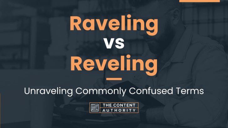 Raveling vs Reveling: Unraveling Commonly Confused Terms