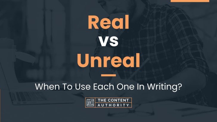 Real vs Unreal: When To Use Each One In Writing?
