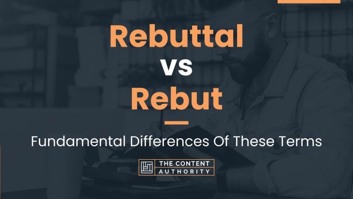 Rebuttal vs Rebut: Fundamental Differences Of These Terms