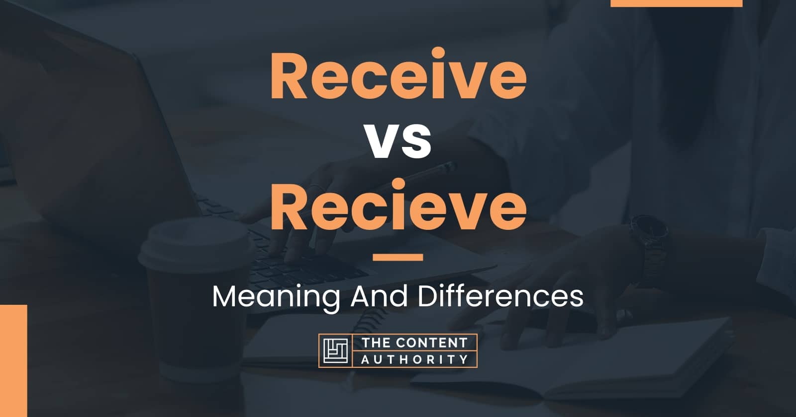 Receive Vs Recieve Meaning And Differences