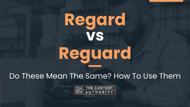Regard vs Reguard: Do These Mean The Same? How To Use Them