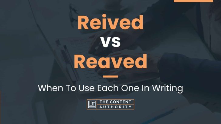 Reived vs Reaved: When To Use Each One In Writing