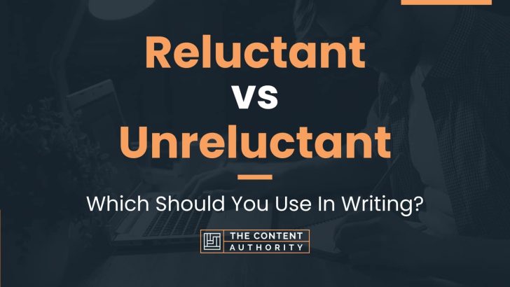 Reluctant vs Unreluctant: Which Should You Use In Writing?