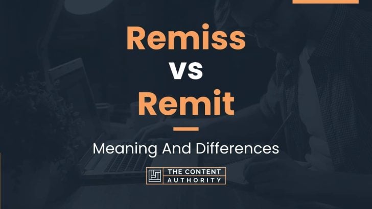 Remiss vs Remit: Meaning And Differences