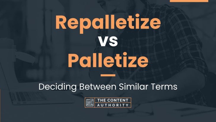 Repalletize vs Palletize: Deciding Between Similar Terms
